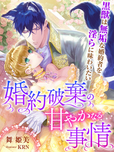 婚約破棄の甘やかなる事情~黒獣は無垢な婚約者を淫らに味わいたい~