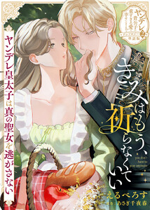 きみはもう、祈らなくていい～ヤンデレ皇太子は真の聖女を逃がさない～【単話版】ヤンデレ貴公子の重すぎる愛で幸せになります! アンソロジー 第二弾 電子書籍版