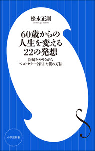 60歳からの人生を変える22の発想 ～医師をやりながらベストセラーを出した僕の方法～(小学館新書)