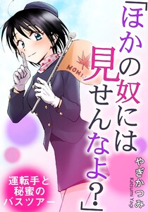 「ほかの奴には見せんなよ?」 運転手と秘蜜のバスツアー