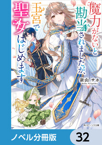 魔力がないと勘当されましたが、王宮で聖女はじめます【ノベル分冊版】 32 電子書籍版