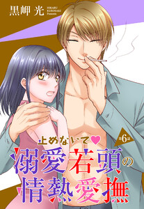 【単話売】止めないで溺愛若頭の情熱愛撫 6話【再編集版】 電子書籍版