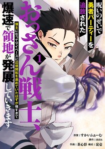 【デジタル版限定特典付き】呪いのせいで勇者パーティーを追放されたおっさん戦士、領主になってマイペースに辺境開拓を進めていたはずが強すぎて爆速で領地が発展していきます (1)