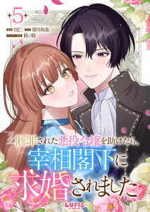 断罪された悪役令嬢を助けたら、宰相閣下に求婚されました【第5話】