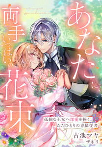 あなたに、両手いっぱいの花束を～孤独な王女へ深愛を捧ぐ、ただひとりの専属従者～