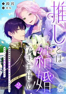 推しとは結婚できません!~最強魔術師様の結婚相手がわたしだなんて、めちゃくちゃ解釈違いです!~2 電子書籍版