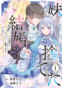 妹が「いらない」と捨てた伯爵様と結婚したのに、今更返せと言われても困ります1
