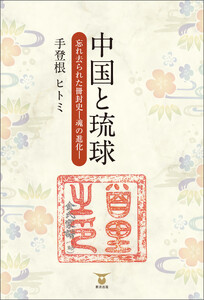 中国と琉球 忘れ去られた冊封史―魂の進化―
