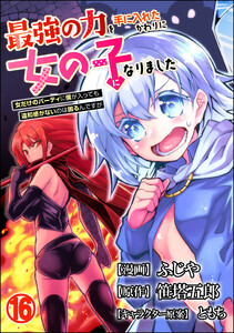 最強の力を手に入れたかわりに女の子になりました 女だけのパーティに僕が入っても違和感がないのは困るんですが コミック版(分冊版) 【第16話】 電子書籍版