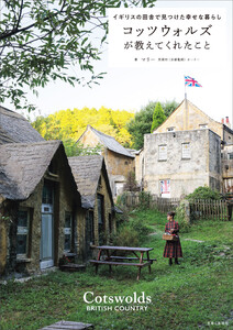 コッツウォルズが教えてくれたこと イギリスの田舎で見つけた幸せな暮らし