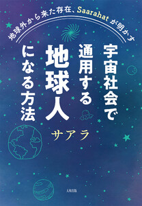 地球外から来た存在、Saarahatが明かす 宇宙社会で通用する地球人になる方法(大和出版)