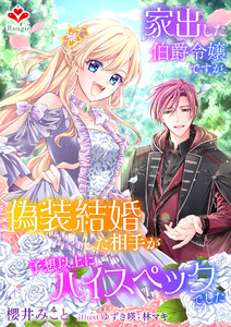 家出した伯爵令嬢ですが、偽装結婚した相手が予想以上にハイスペックでした。 電子書籍版