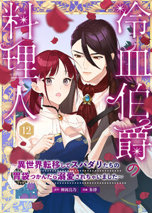 冷血伯爵の料理人～異世界転移してスパダリたちの胃袋つかんだら溺愛されちゃいました～(12)