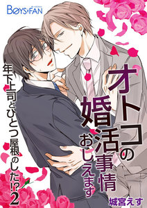 オトコの婚活事情おしえます~年下上司とひとつ屋根のした!?~ 2 電子書籍版