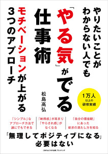やりたいことがわからない人でも 「やる気」がでる仕事術 モチベーションが上がる3つのアプローチ