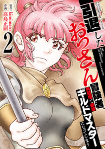 【特装版】引退したおっさん冒険者、再雇用で最強ギルドマスターになってしまう(2)