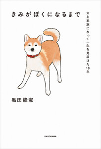 きみがぼくになるまで 犬と家族になって一生を見届けた18年