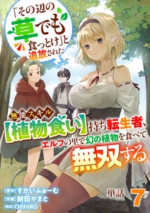 【単話】「その辺の草でも食っとけ」と追放された無能スキル【植物食い】持ち転生者、エルフの里で幻の植物を食べて無双する7 電子書籍版