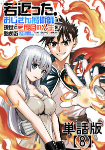 若返った!おじさん魔術師は現世で二度目の人生を始める ～最強の力と美人姉妹も添えて～【単話版】(8)
