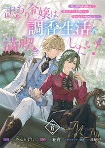訳あり令嬢は調香生活を満喫したい!～妹に婚約者を譲ったら悪友王子に求婚されて、香り改革を始めることに!?～ 連載版:6
