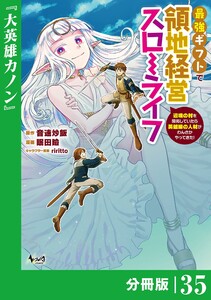 最強ギフトで領地経営スローライフ～辺境の村を開拓していたら英雄級の人材がわんさかやってきた!～【分冊版】(ノヴァコミックス)35