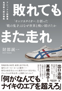 敗れてもまた走れ:アシックス創業者 鬼塚喜八郎の情熱「オニツカタイガー」を創った「靴の鬼才」はなぜ世界と戦い続けたか