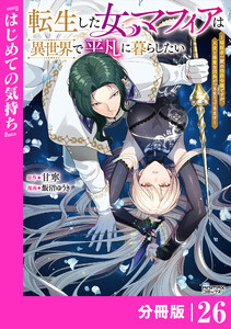 転生した女マフィアは異世界で平凡に暮らしたい～暗殺者一家の伯爵令嬢ですが、天使と悪魔な団長がつきまとってきます～【分冊版】26(ANIMAXコミックス)