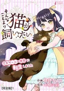 そんなことより猫が飼いたい～乙女ゲームの世界に転生しました～【完全版】1
